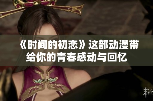 《时间的初恋》这部动漫带给你的青春感动与回忆