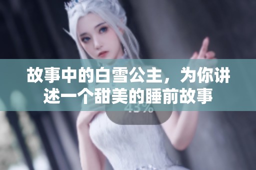 故事中的白雪公主，为你讲述一个甜美的睡前故事