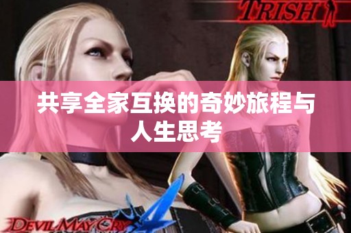 共享全家互换的奇妙旅程与人生思考