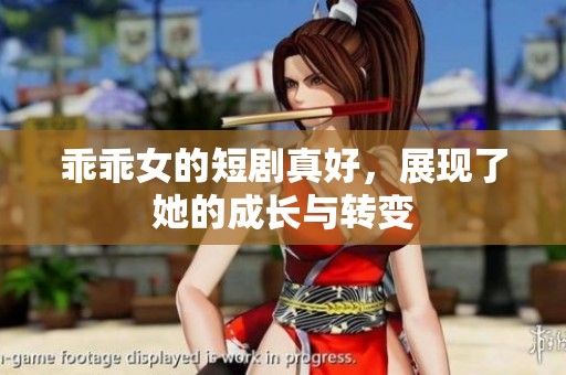 乖乖女的短剧真好，展现了她的成长与转变