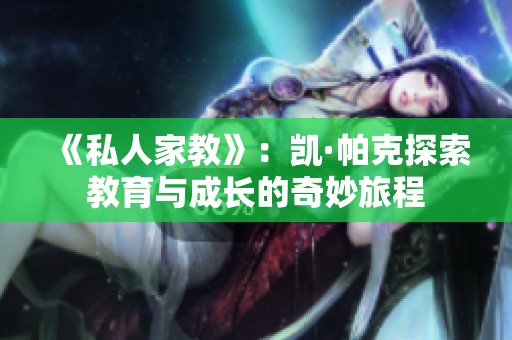 《私人家教》：凯·帕克探索教育与成长的奇妙旅程