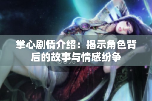 掌心剧情介绍：揭示角色背后的故事与情感纷争