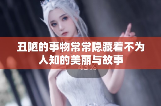 丑陋的事物常常隐藏着不为人知的美丽与故事