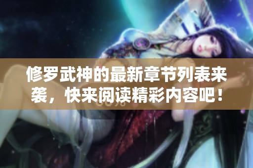 修罗武神的最新章节列表来袭，快来阅读精彩内容吧！