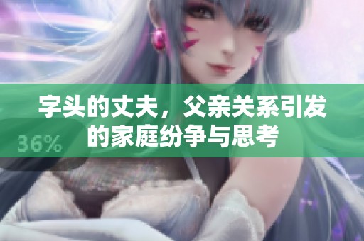 字头的丈夫，父亲关系引发的家庭纷争与思考
