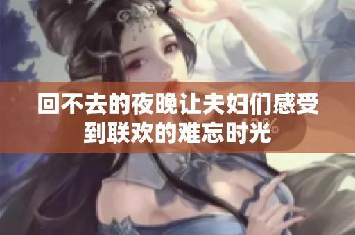 回不去的夜晚让夫妇们感受到联欢的难忘时光
