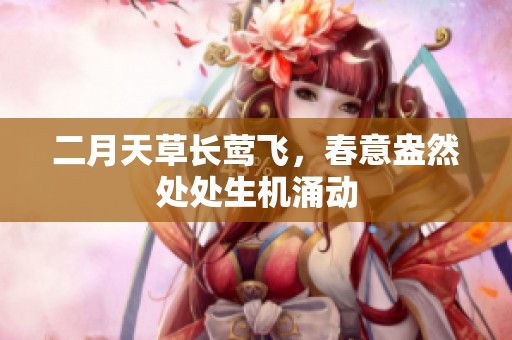 二月天草长莺飞，春意盎然处处生机涌动