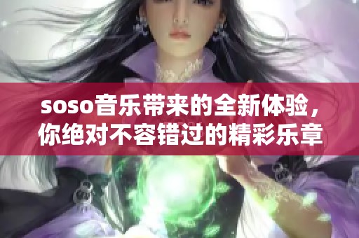 soso音乐带来的全新体验，你绝对不容错过的精彩乐章
