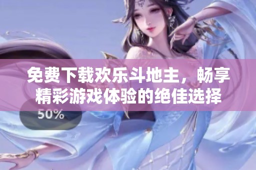 免费下载欢乐***，畅享精彩游戏体验的绝佳选择