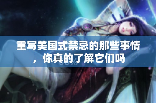 重写美国式禁忌的那些事情，你真的了解它们吗