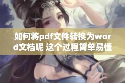 如何将pdf文件转换为word文档呢 这个过程简单易懂吗