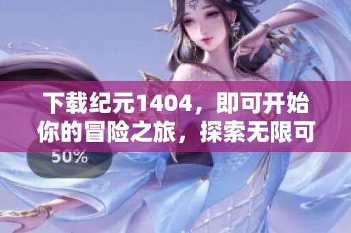 下载纪元1404，即可开始你的冒险之旅，探索无限可能性。