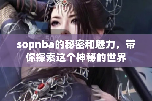 sopnba的秘密和魅力，带你探索这个神秘的世界