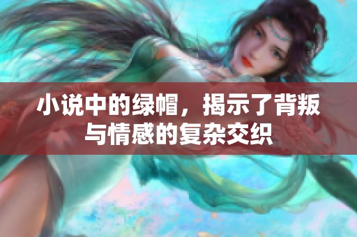 小说中的绿帽，揭示了背叛与情感的复杂交织