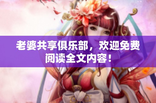 老婆共享俱乐部，欢迎免费阅读全文内容！