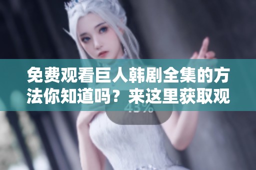 免费观看巨人韩剧全集的方法你知道吗？来这里获取观看指南吧！