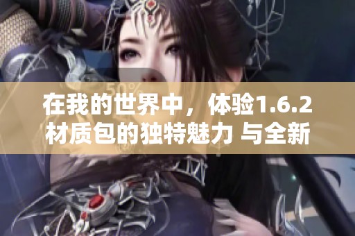 在我的世界中，体验1.6.2材质包的独特魅力 与全新感受