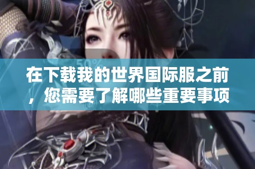 在下载我的世界国际服之前，您需要了解哪些重要事项