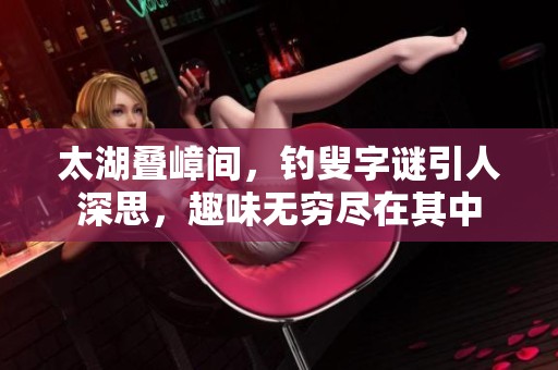 太湖叠嶂间，****引人深思，趣味无穷尽在其中