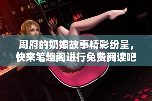 周府的奶娘故事精彩纷呈，快来笔趣阁进行免费阅读吧