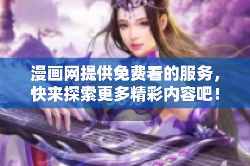 漫画网提供免费看的服务，快来探索更多精彩内容吧！
