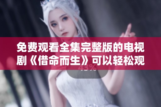 免费观看全集完整版的电视剧《借命而生》可以轻松观看