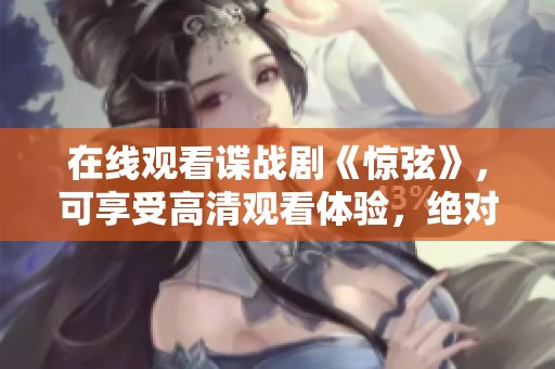 在线观看谍战剧《惊弦》，可享受高清观看体验，绝对不容错过