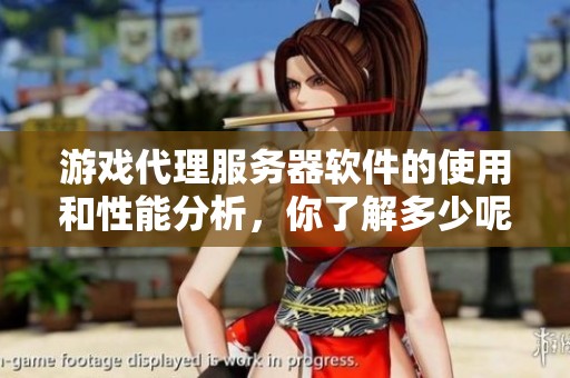 游戏代理服务器软件的使用和性能分析，你了解多少呢
