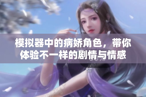 模拟器中的病娇角色，带你体验不一样的剧情与情感
