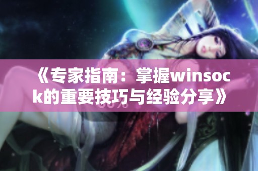 《专家指南：掌握winsock的重要技巧与经验分享》