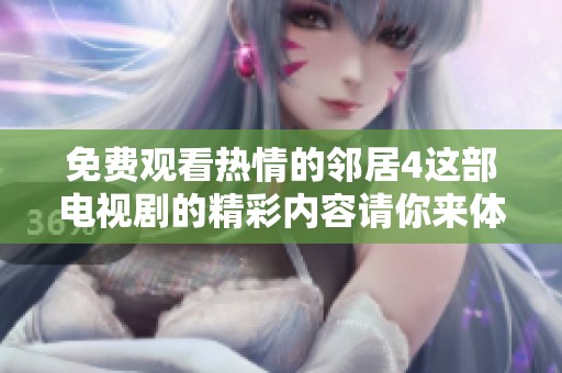 免费观看热情的邻居4这部电视剧的精彩内容请你来体验