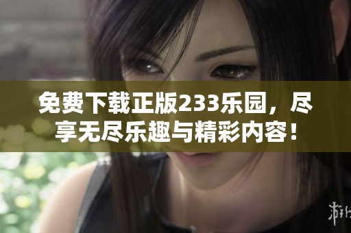 免费下载正版233乐园，尽享无尽乐趣与精彩内容！