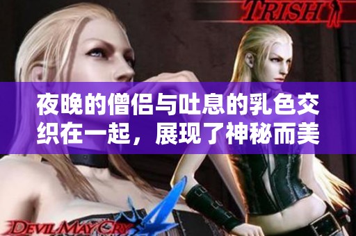 夜晚的僧侣与吐息的乳色交织在一起，展现了神秘而美丽的画面