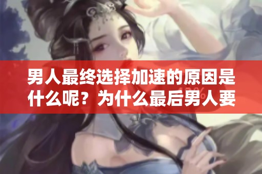 男人最终选择加速的原因是什么呢？为什么最后男人要加速呢？