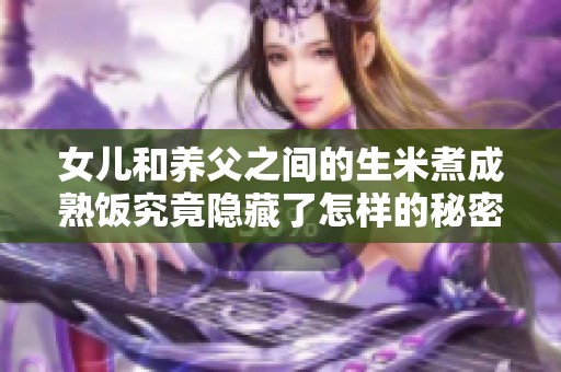 女儿和养父之间的生米煮成熟饭究竟隐藏了怎样的秘密呢