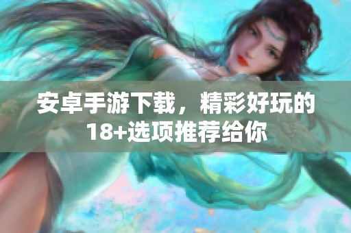 安卓手游下载，精彩好玩的18+选项推荐给你