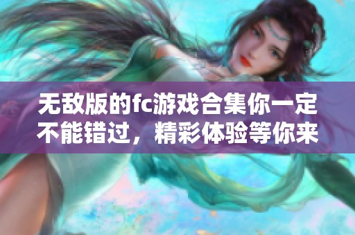 无敌版的fc游戏合集你一定不能错过，精彩体验等你来挑战！