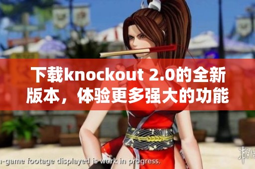 下载knockout 2.0的全新版本，体验更多强大的功能与优化效果