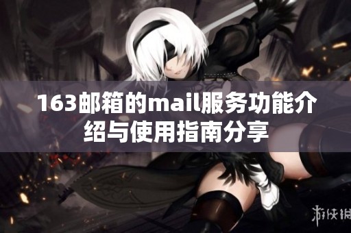 163邮箱的mail服务功能介绍与使用指南分享