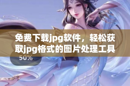 免费下载jpg软件，轻松获取jpg格式的图片处理工具