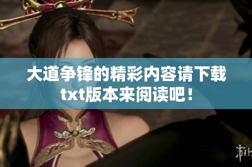 大道争锋的精彩内容请下载txt版本来阅读吧！