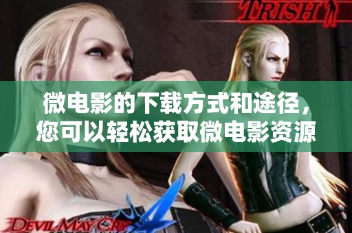 微电影的下载方式和途径，您可以轻松获取微电影资源