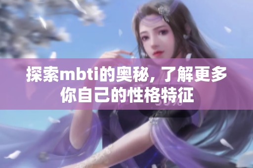 探索mbti的奥秘, 了解更多你自己的性格特征