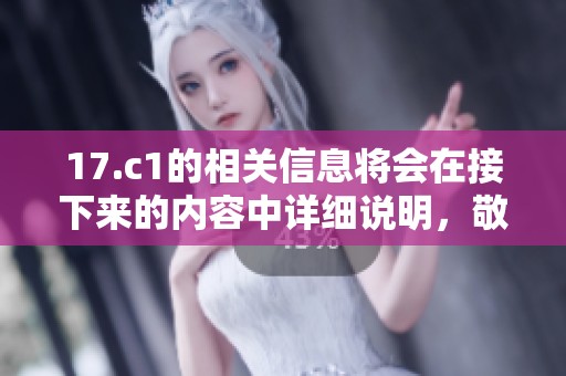17.c1的相关信息将会在接下来的内容中详细说明，敬请期待！