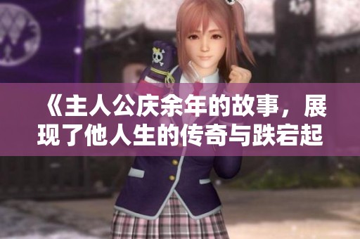 《主人公庆余年的故事，展现了他人生的传奇与跌宕起伏》