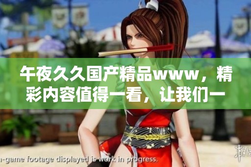 午夜******www，精彩内容值得一看，让我们一起探索其中的奥秘吧