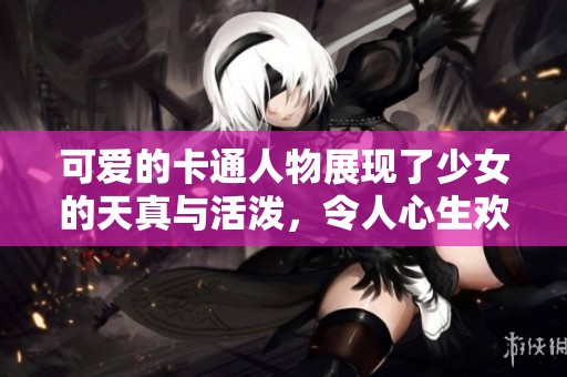 可爱的卡通人物展现了少女的天真与活泼，令人心生欢喜