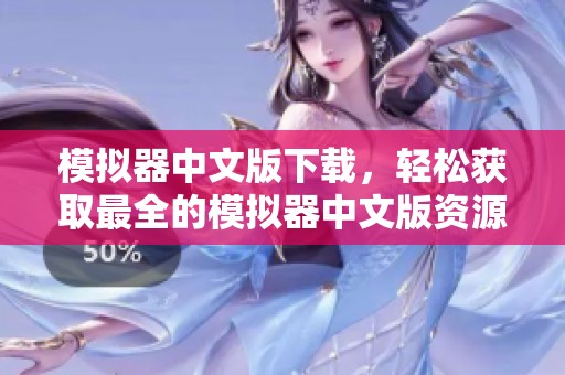 模拟器中文版下载，轻松获取最全的模拟器中文版资源