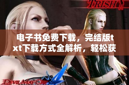 电子书免费下载，完结版txt下载方式全解析，轻松获取好书
