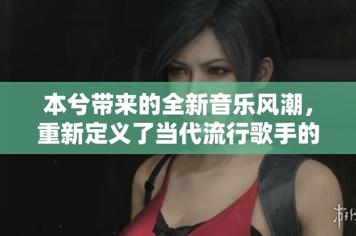 本兮带来的全新音乐风潮，重新定义了当代流行歌手的形象与风格